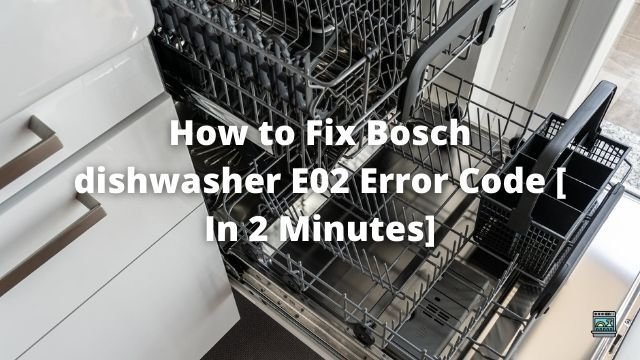 How To Prevent Bosch Dishwashers Error Code Le In The Future