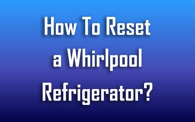How To Reset Whirlpool Refrigerators After Error Code Oe